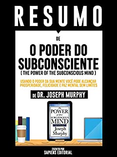 Livro Resumo De "O Poder Do Subconsciente (The Power Of The Subconscious Mind): Usando O Poder Da Sua Mente Você Pode Alcançar Prosperidade, Felicidade E Paz Mental Sem Limites  De Dr. Joseph Murphy"