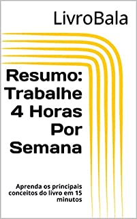 Livro Resumo:  Trabalhe 4 Horas Por Semana: Aprenda os principais conceitos do livro em 15 minutos