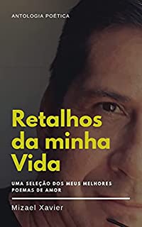 Livro RETALHOS DA MINHA VIDA: Uma seleção dos meus melhores poemas de amor