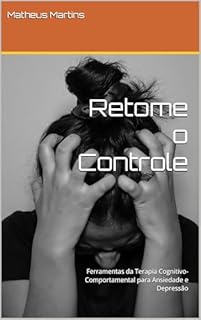 Livro Retome o Controle: Ferramentas da Terapia Cognitivo-Comportamental para Ansiedade e Depressão