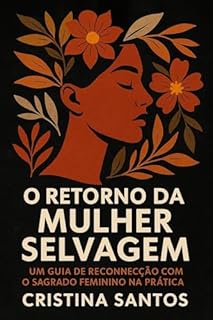 Livro O Retorno da Mulher Selvagem: Um guia de reconexão com o Sagrado Feminino na prática