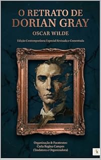 O RETRATO DE DORIAN GRAY: A Obra-Prima Imortal de Oscar Wilde em uma tradução contemporânea, elegante e acessível para o leitor moderno