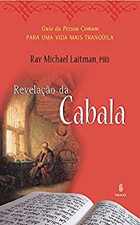 Livro A REVELAÇÃO DA CABALA: O Guia da Pessoa Comum para uma Vida Mais Tranqüila Rav Michael Laitman, PhD Introdução por: