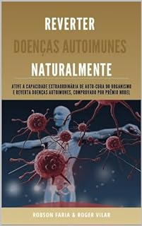Livro Reverter Doenças Autoimunes (como regenerar seu sistema imunológico e ativar a capacidade de auto-cura do organismo e reverter doenças autoimunes) comprovado por prêmio Nobel
