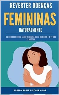 Livro Reverter Doenças Femininas Naturalmente (TPM, inchaço, miomas, infecção, ovários, mamas, candidíase endometriose) 100% comprovado