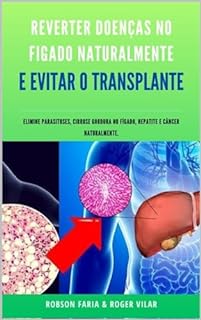 Livro Reverter Doenças Hepáticas Naturalmente (descubra como prevenir, amenizar e reverter hepatite, câncer, cirrose, gordura no fígado e parasitoses) 100% eficaz e único no Brasil