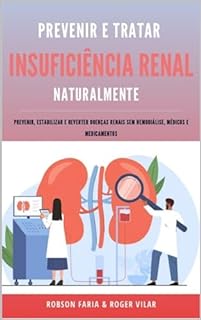 Reverter Doenças Renais Sem Médicos (aprenda a prevenir, tratar e retroceder insuficiência renal, pedras, cálculos e má funcionamento renal) sem cirurgias, hemodiálise e medicamentos