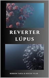 Livro Reverter Lúpus Naturalmente (Método Natural Que Pode Prevenir, Interromper e Reverter Os Sintomas Da Lúpus) Comprovado Cientificamente