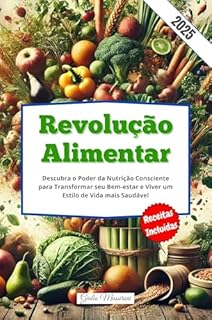 Livro Revolução Alimentar: Descubra o Poder da Nutrição Consciente para Transformar seu Bem-estar e Viver um Estilo de Vida mais Saudável