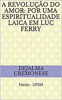 Livro A revolução do amor: por uma espiritualidade laica em Luc Ferry: Facos - UFSM (Coleção Filosofia&Política Livro 9)