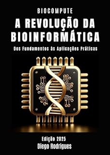 Livro A REVOLUÇÃO DA BIOINFORMÁTICA: Dos Fundamentos às Aplicações Práticas (BIOCOMPUTE SERIES Livro 2)