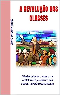 Livro A Revolução das Classes: Wesley criou as classes para acolhimento, cuidar uns dos outros, salvação e santificação