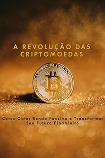 Livro A Revolução das Criptomoedas: Como Obter Renda Passiva e Transformar Seu Futuro Financeiro