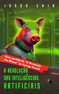 Livro A Revolução das Inteligências Artificiais: Uma paródia de “A Revolução dos Bichos” de George Orwell