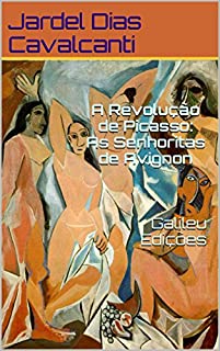 A Revolução de Picasso: As Senhoritas de Avignon   Galileu Edições