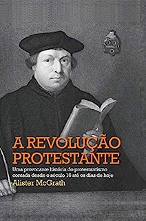 Livro A revolução protestante: Uma provocante história do protestantismo contada desde o século 16 até os dias de hoje