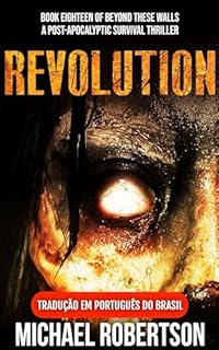 Revolution: Book Eighteen of Beyond These Walls (Tradução em Português do Brasil): A Post-Apocalyptic Survival Thriller