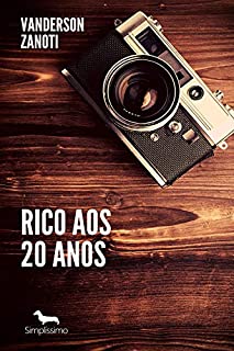 Rico Aos 20 Anos: Você não sera Rico, Até querer ser Rico.