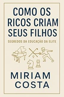 Livro Como os Ricos Criam Seus Filhos : Segredos da Educação da Elite
