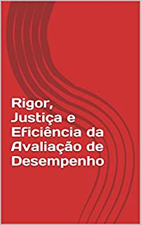 Rigor, Justiça e Eficiência da Avaliação de Desempenho