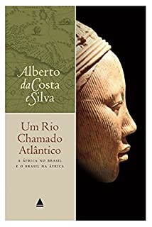 Livro Um rio chamado Atlântico: A África no Brasil e o Brasil na África