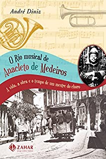 Livro O Rio musical de Anacleto de Medeiros: A vida, a obra e o tempo de um mestre do choro
