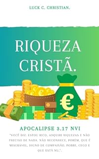 Livro Riqueza Cristã.: Apocalipse 3.17 NVI: Você diz: Estou rico, adquiri riquezas e não preciso de nada. Não reconhece, porém, que é miserável, digno de compaixão, ... pobre, cego e que está nu. (Viver cristão)
