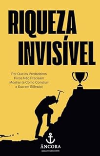 Livro Riqueza Invisível: Por Que os Verdadeiros Ricos Não Precisam Mostrar (e Como Construir a Sua em Silêncio)