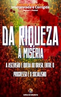 Livro DA RIQUEZA À MISÉRIA: A Ascensão e Queda do Brasil entre o Progresso e o Socialismo