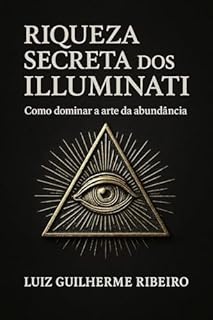 Livro RIQUEZA SECRETA DOS ILLUMINATI: COMO DOMINAR A ARTE DA ABUNDÂNCIA