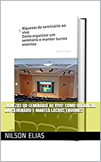 Riquezas do seminário ao vivo: Como organizar um seminário e manter lucros enormes