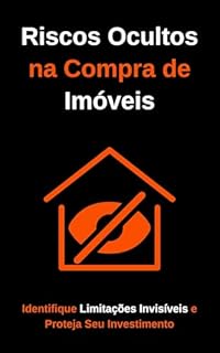 Livro Riscos Ocultos na Compra de Imóveis: Identifique Limitações Invisíveis e Proteja Seu Investimento
