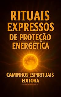 Livro Rituais Expressos de Proteção Energética: Guia prática para limpar, equilibrar e blindar sua energia em poucos minutos