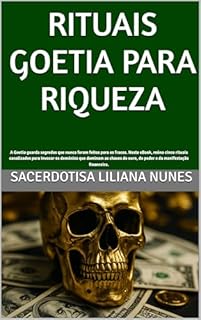 RITUAIS GOETIA PARA RIQUEZA: A Goetia guarda segredos que nunca foram feitos para os fracos. Neste eBook, reúno cinco rituais canalizados para invocar os demónios que dominam as chaves do ouro, do po