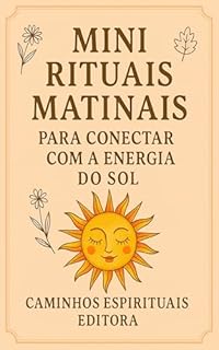 Livro Rituais Matinais para Conectar com a Energia do Sol: Práticas Conscientes para Despertar com Luz, Vitalidade e Presença