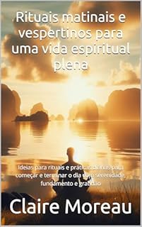 Livro Rituais matinais e vespertinos para uma vida espiritual plena: Ideias para rituais e práticas diárias para começar e terminar o dia com serenidade, fundamento e gratidão