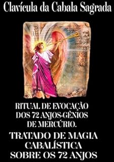 Livro Ritual De Evocação Dos 72 Anjos-gênios Do Mercúrio. Clavícula Da Cabala Sagrada, Ou Verdadeiro Tratado Da Cabala, Pelo Qual Podemos Obter Dos Anjos Por ... A Deus Observando As Coisas Sagradas.