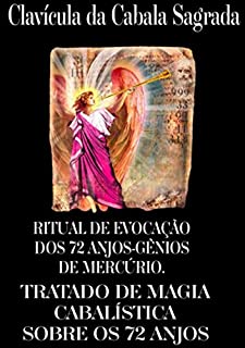 Livro Ritual De Evocação Dos 72 Anjos-gênios Do Mercúrio. Clavícula Da Cabala Sagrada, Ou Verdadeiro Tratado Da Cabala, Pelo Qual Podemos Obter Dos Anjos Por ... A Deus Observando As Coisas Sagradas.