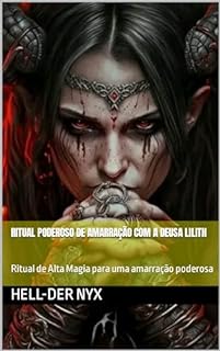 Livro Ritual Poderoso de Amarração Com a Deusa Lilith: Ritual de Alta Magia para uma amarração poderosa
