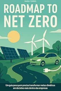 ROADMAP TO NETZERO: um guia para quem precisa transformar metas climáticas em decisões reais dentro das empresas