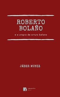Livro Roberto Bolaño e a utopia de Arturo Belano