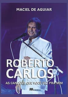 ROBERTO CARLOS: AS CANÇÕES QUE VOCÊ FEZ PRA MIM