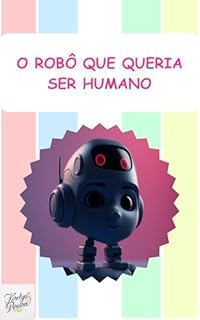 Livro O Robô que Queria Ser Humano (Livros Infantis)