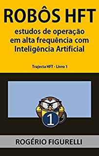 Robôs HFT: Estudos de operação em alta frequência com Inteligência Artificial (Trajecta HFT Livro 1)