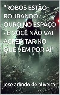 Livro "ROBÔS ESTÃO ROUBANDO OURO NO ESPAÇO - E VOCÊ NÃO VAI ACREDITAR NO QUE VEM POR AÍ"