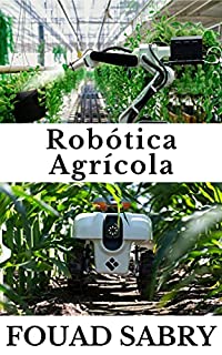 Livro Robótica Agrícola: Como os robôs estão vindo para resgatar nossa comida? (Tecnologias Emergentes na Agricultura [Portuguese] Livro 1)