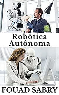 Livro Robótica Autônoma: Como um robô autônomo estará na capa da revista Time? (Tecnologias Emergentes em Coisas Autônomas [Portuguese] Livro 3)