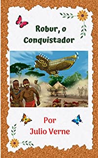 Livro Robur o Conquistador: Novela de ficção, o pesquisador que defende seus ideais e avenidas tecnológicas na navegação aérea, arriscando tudo, carregado de ação e aventura.