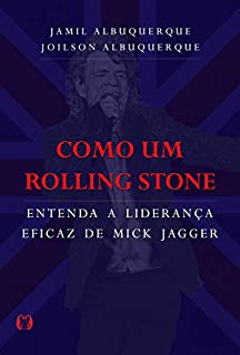 Livro Como um Rolling Stone: Entenda a liderança eficaz de Mick Jagger