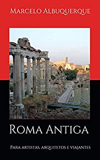 Roma Antiga: Para artistas, arquitetos e viajantes